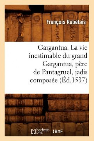 Gargantua. La Vie Inestimable Du Grand Gargantua, Pere de Pantagruel, Jadis Composee (Ed.1537)