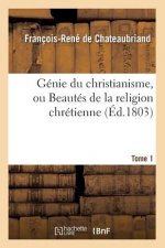 Genie Du Christianisme, Ou Beautes de la Religion Chretienne. Tome 1 (Ed.1803)