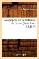 Geographie Du Departement de l'Aisne (2e Edition) (Ed.1874)