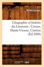 Geographie Et Histoire Du Limousin: Creuse, Haute-Vienne, Correze (Ed.1890)