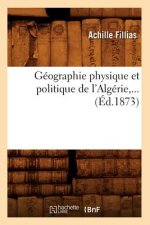 Geographie Physique Et Politique de l'Algerie, ... (Ed.1873)