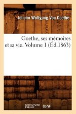 Goethe, Ses Memoires Et Sa Vie. Volume 1 (Ed.1863)