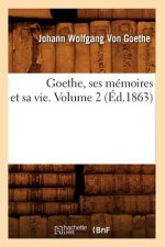 Goethe, Ses Memoires Et Sa Vie. Volume 2 (Ed.1863)