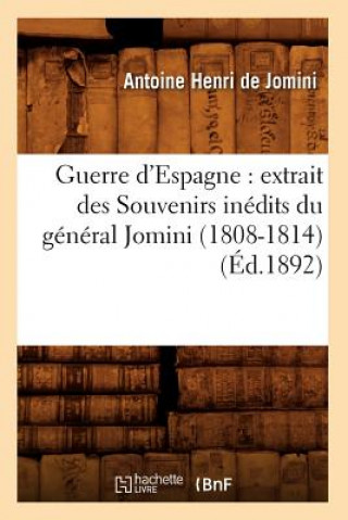 Guerre d'Espagne: Extrait Des Souvenirs Inedits Du General Jomini (1808-1814) (Ed.1892)