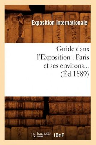Guide Dans l'Exposition: Paris Et Ses Environs (Ed.1889)