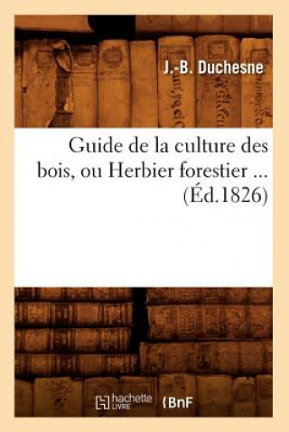 Guide de la Culture Des Bois, Ou Herbier Forestier (Ed.1826)