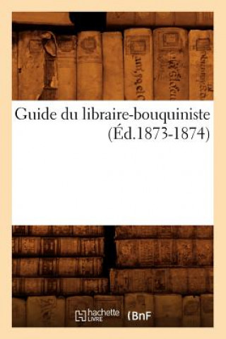 Guide Du Libraire-Bouquiniste (Ed.1873-1874)