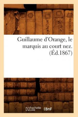 Guillaume d'Orange, Le Marquis Au Court Nez. (Ed.1867)