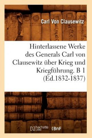 Hinterlassene Werke Des Generals Carl Von Clausewitz UEber Krieg Und Kriegfuhrung. B 1 (Ed.1832-1837)