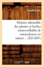 Histoire Admirable Des Plantes Et Herbes Esmerveillables & Miraculeuses En Nature (Ed.1605)