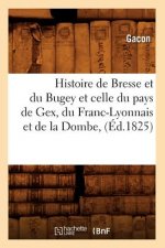 Histoire de Bresse Et Du Bugey Et Celle Du Pays de Gex, Du Franc-Lyonnais Et de la Dombe, (Ed.1825)