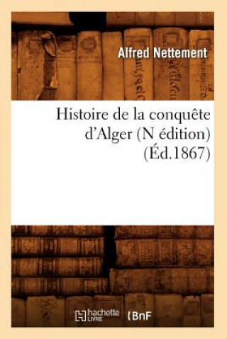 Histoire de la Conquete d'Alger (N Edition) (Ed.1867)