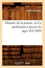Histoire de la Misere, Ou Le Proletariat A Travers Les Ages (Ed.1869)