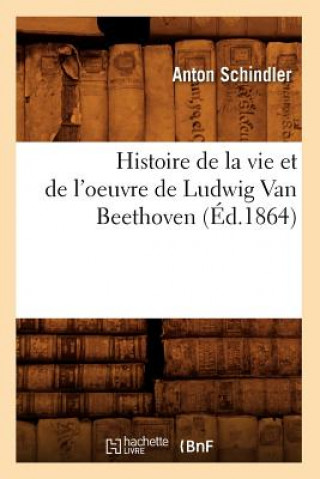 Histoire de la Vie Et de l'Oeuvre de Ludwig Van Beethoven (Ed.1864)