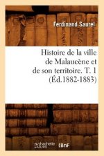Histoire de la Ville de Malaucene Et de Son Territoire. T. 1 (Ed.1882-1883)