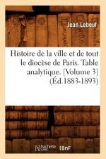 Histoire de la Ville Et de Tout Le Diocese de Paris. Table Analytique. [Volume 3] (Ed.1883-1893)