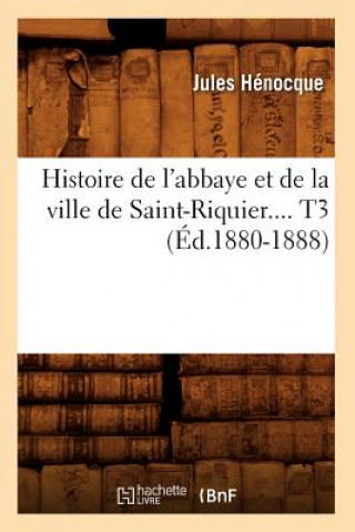 Histoire de l'Abbaye Et de la Ville de Saint-Riquier. Tome 3 (Ed.1880-1888)