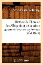 Histoire de l'Heresie Des Albigeois Et de la Sainte Guerre Entreprise Contre Eux (Ed.1824)