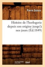 Histoire de l'Horlogerie Depuis Son Origine Jusqu'a Nos Jours (Ed.1849)