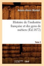Histoire de l'Industrie Francaise Et Des Gens de Metiers. Tome 2 (Ed.1872)