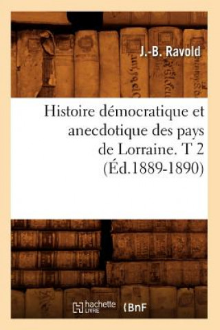 Histoire Democratique Et Anecdotique Des Pays de Lorraine. T 2 (Ed.1889-1890)