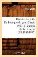 Histoire Des Juifs. de l'Epoque Du Gaon Saadia (920) A l'Epoque de la Reforme (Ed.1882-1897)