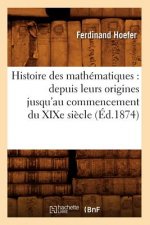 Histoire Des Mathematiques: Depuis Leurs Origines Jusqu'au Commencement Du Xixe Siecle (Ed.1874)