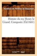 Histoire Du Roy Henry Le Grand. Composee (Ed.1661)