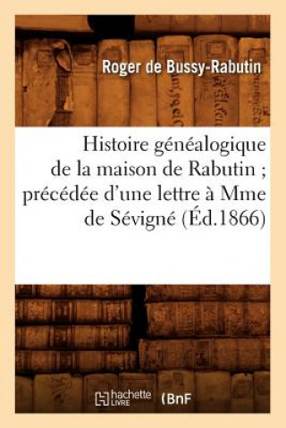 Histoire Genealogique de la Maison de Rabutin Precedee d'Une Lettre A Mme de Sevigne (Ed.1866)