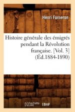 Histoire Generale Des Emigres Pendant La Revolution Francaise. [Vol. 3] (Ed.1884-1890)