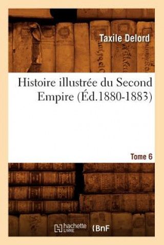 Histoire Illustree Du Second Empire. Tome 6 (Ed.1880-1883)