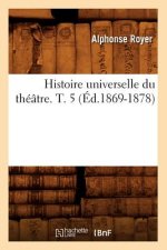 Histoire Universelle Du Theatre. T. 5 (Ed.1869-1878)