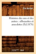 Histoires Des Uns Et Des Autres: Silhouettes Et Anecdotes (Ed.1878)