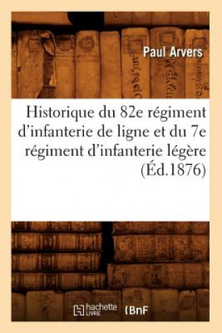 Historique Du 82e Regiment d'Infanterie de Ligne Et Du 7e Regiment d'Infanterie Legere (Ed.1876)
