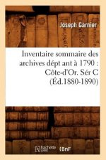 Inventaire Sommaire Des Archives Dept Ant A 1790: Cote-d'Or. Ser C (Ed.1880-1890)