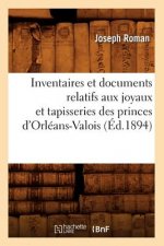 Inventaires Et Documents Relatifs Aux Joyaux Et Tapisseries Des Princes d'Orleans-Valois, (Ed.1894)