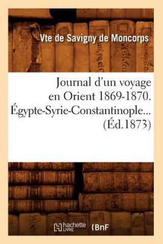 Journal d'Un Voyage En Orient 1869-1870. Egypte-Syrie-Constantinople (Ed.1873)