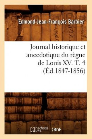 Journal Historique Et Anecdotique Du Regne de Louis XV. T. 4 (Ed.1847-1856)