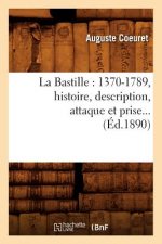 La Bastille: 1370-1789, Histoire, Description, Attaque Et Prise (Ed.1890)