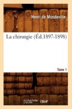 La Chirurgie. Tome 1 (Ed.1897-1898)