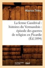 Ferme Gaudrival: Histoires Du Vermandois: Episode Des Guerres de Religion En Picardie (Ed.1894)