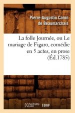 Folle Journee, Ou Le Mariage de Figaro, Comedie En 5 Actes, En Prose, (Ed.1785)