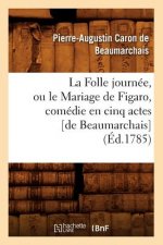 Folle Journee, Ou Le Mariage de Figaro, Comedie En Cinq Actes [De Beaumarchais] (Ed.1785)