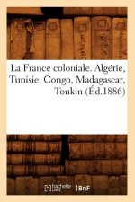 La France Coloniale. Algerie, Tunisie, Congo, Madagascar, Tonkin (Ed.1886)