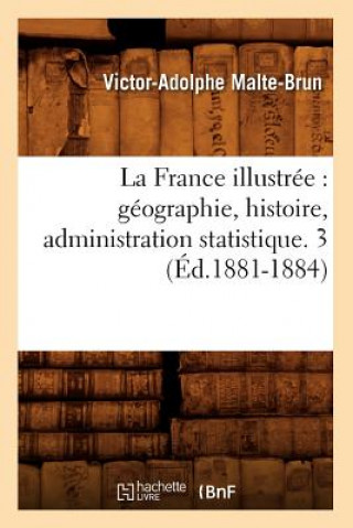 La France Illustree: Geographie, Histoire, Administration Statistique. 3 (Ed.1881-1884)