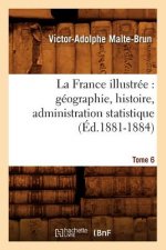 La France Illustree: Geographie, Histoire, Administration Statistique. Tome 6 (Ed.1881-1884)