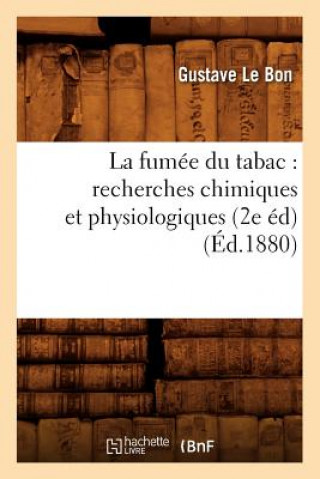 La Fumee Du Tabac: Recherches Chimiques Et Physiologiques (2e Ed) (Ed.1880)