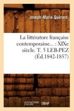 La Litterature Francaise Contemporaine: Xixe Siecle. Tome 5. Leb-Pez (Ed.1842-1857)