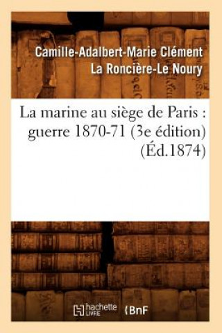 La Marine Au Siege de Paris: Guerre 1870-71 (3e Edition) (Ed.1874)