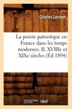 La Poesie Patriotique En France Dans Les Temps Modernes. II. Xviiie Et Xixe Siecles (Ed.1894)